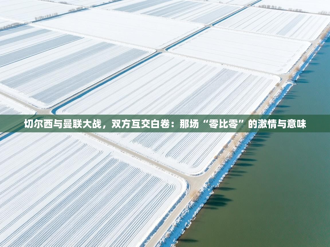 切尔西与曼联大战，双方互交白卷：那场“零比零”的激情与意味  第2张