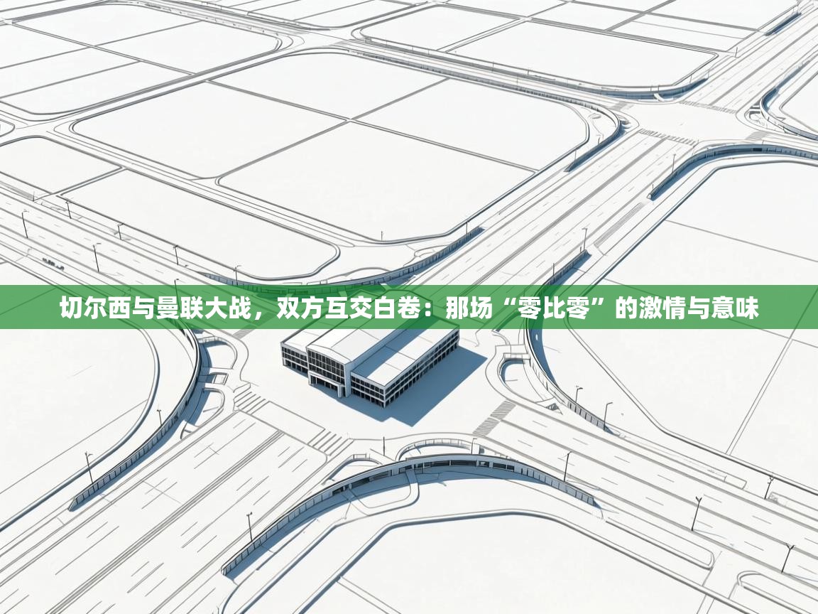 切尔西与曼联大战，双方互交白卷：那场“零比零”的激情与意味  第1张