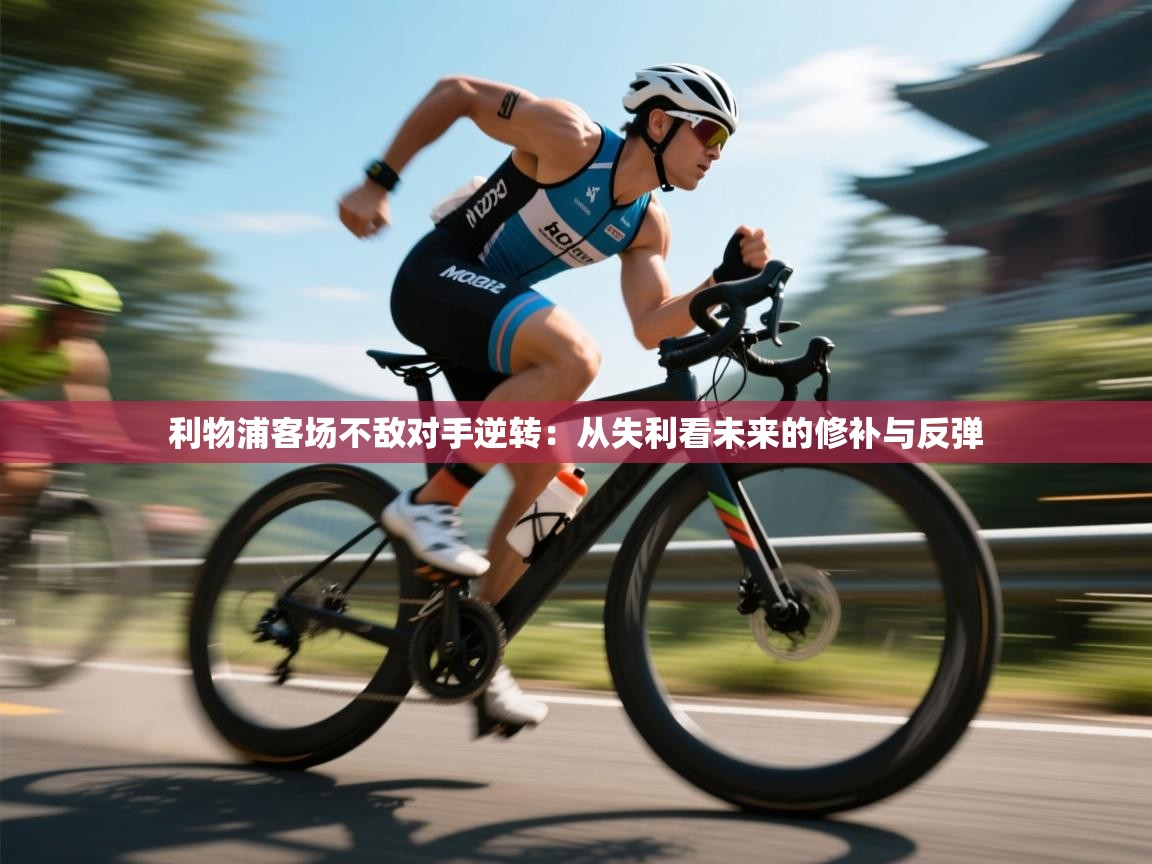 利物浦客场不敌对手逆转：从失利看未来的修补与反弹  第2张