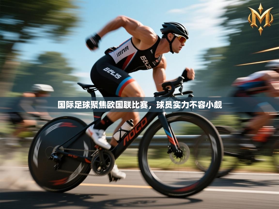 国际足球聚焦欧国联比赛，球员实力不容小觑  第1张