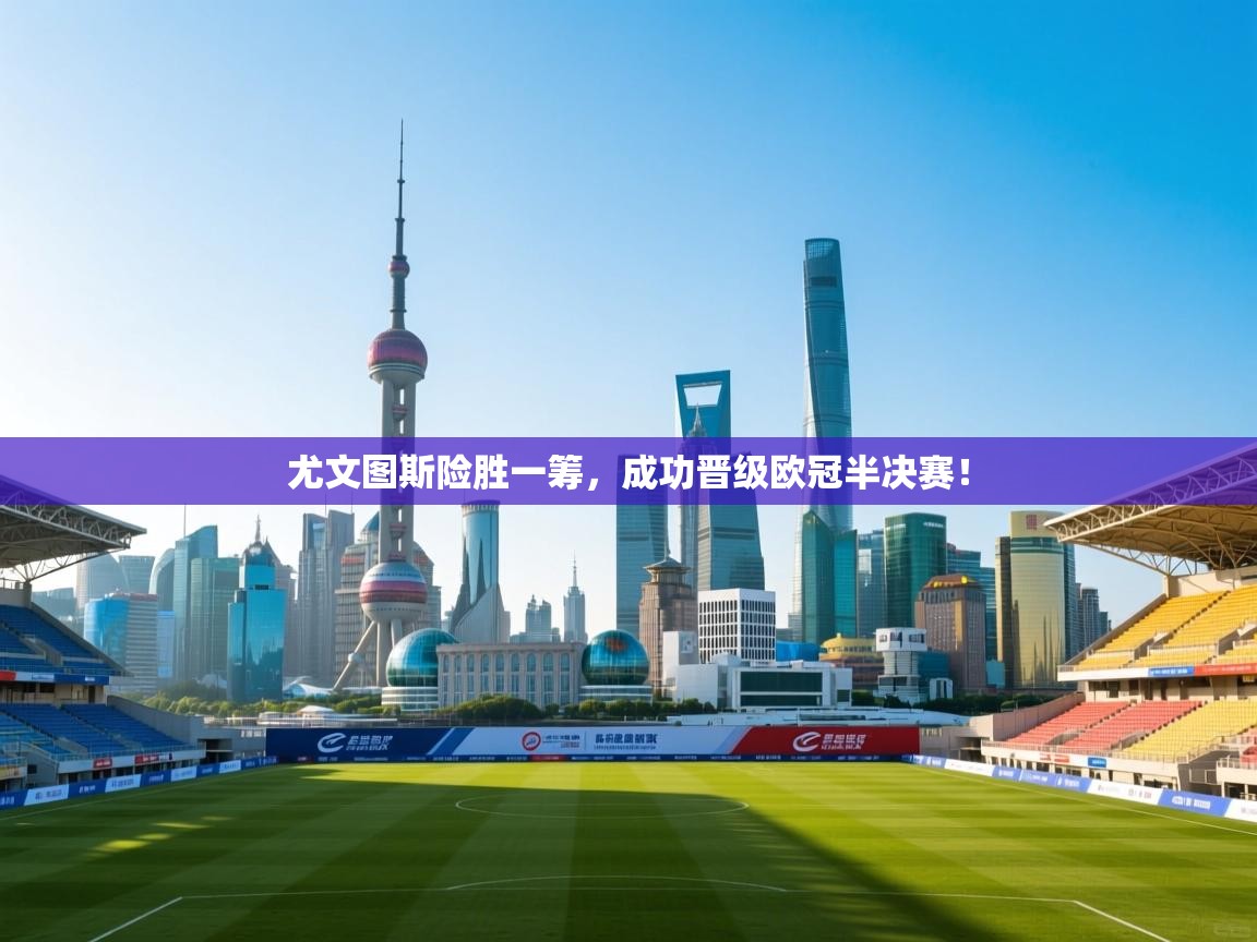 尤文图斯险胜一筹，成功晋级欧冠半决赛！  第1张