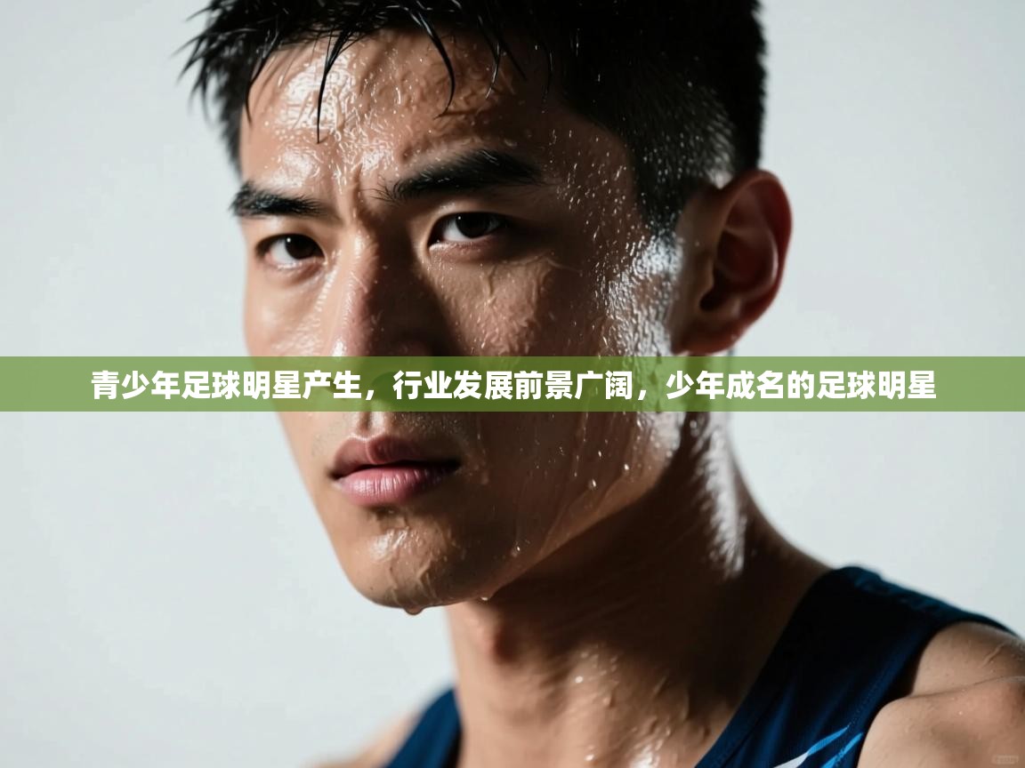 青少年足球明星产生,行业发展前景广阔,少年成名的足球明星 第1张