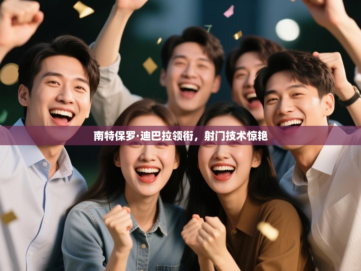 南特保罗·迪巴拉领衔，射门技术惊艳  第1张